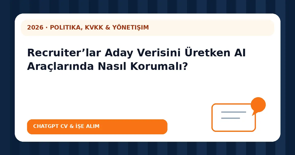 Recruiter’lar Aday Verisini Üretken AI Araçlarında Nasıl Korumalı?