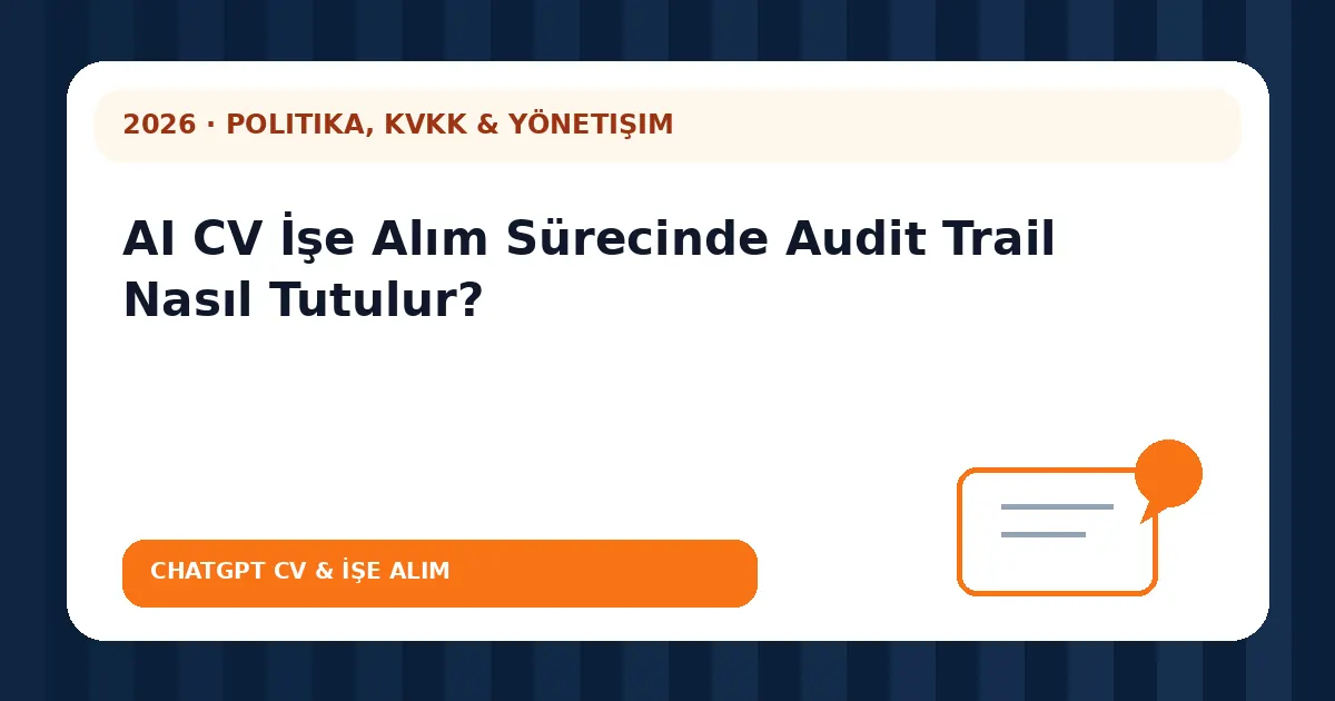 AI CV İşe Alım Sürecinde Audit Trail Nasıl Tutulur?