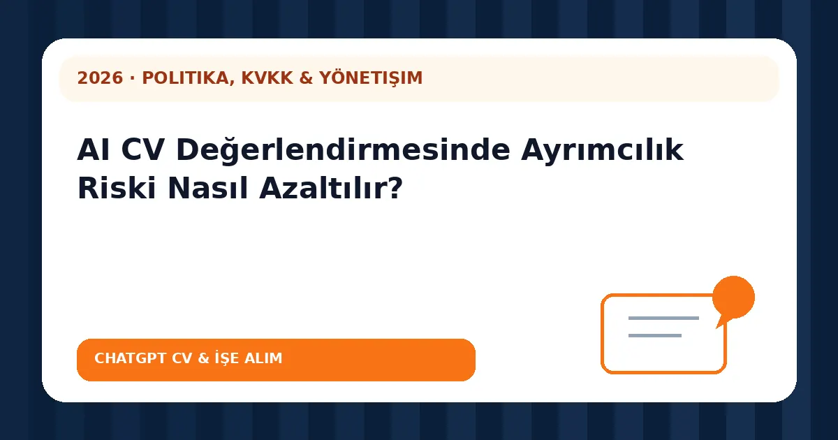 AI CV Değerlendirmesinde Ayrımcılık Riski Nasıl Azaltılır?