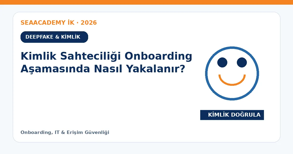 Kimlik Sahteciliği Onboarding Aşamasında Nasıl Yakalanır?